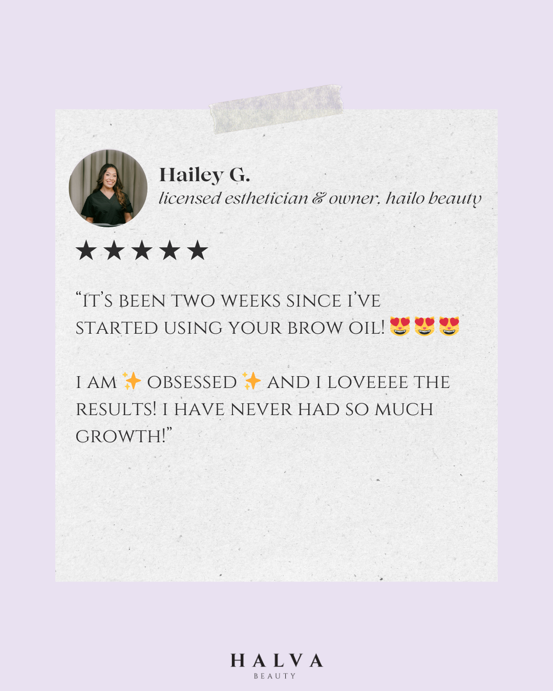 testimonial from hailey g, licensed esthetician and owner of hailo beauty, praising halva beauty nourishing brow oil for noticeable eyebrow growth and fuller brows after two weeks.