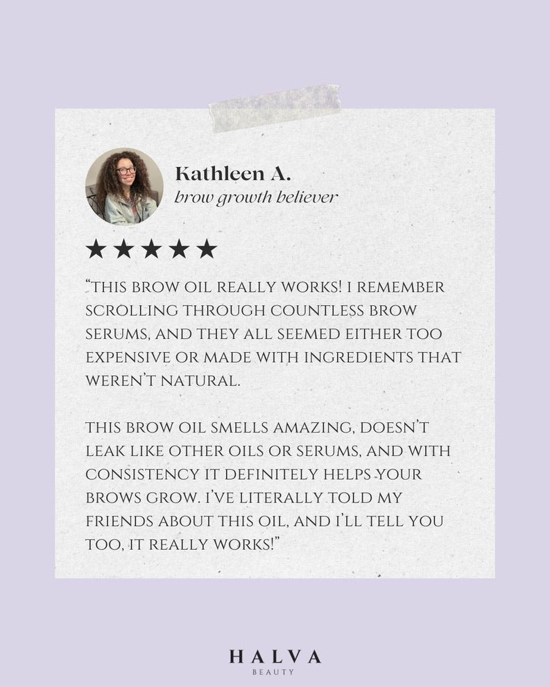 testimonial from kathleen a, self-described brow growth believer, sharing that halva beauty nourishing brow oil works better than other brow serums, smells amazing, doesn’t leak, and helps natural eyebrow growth with consistent use.