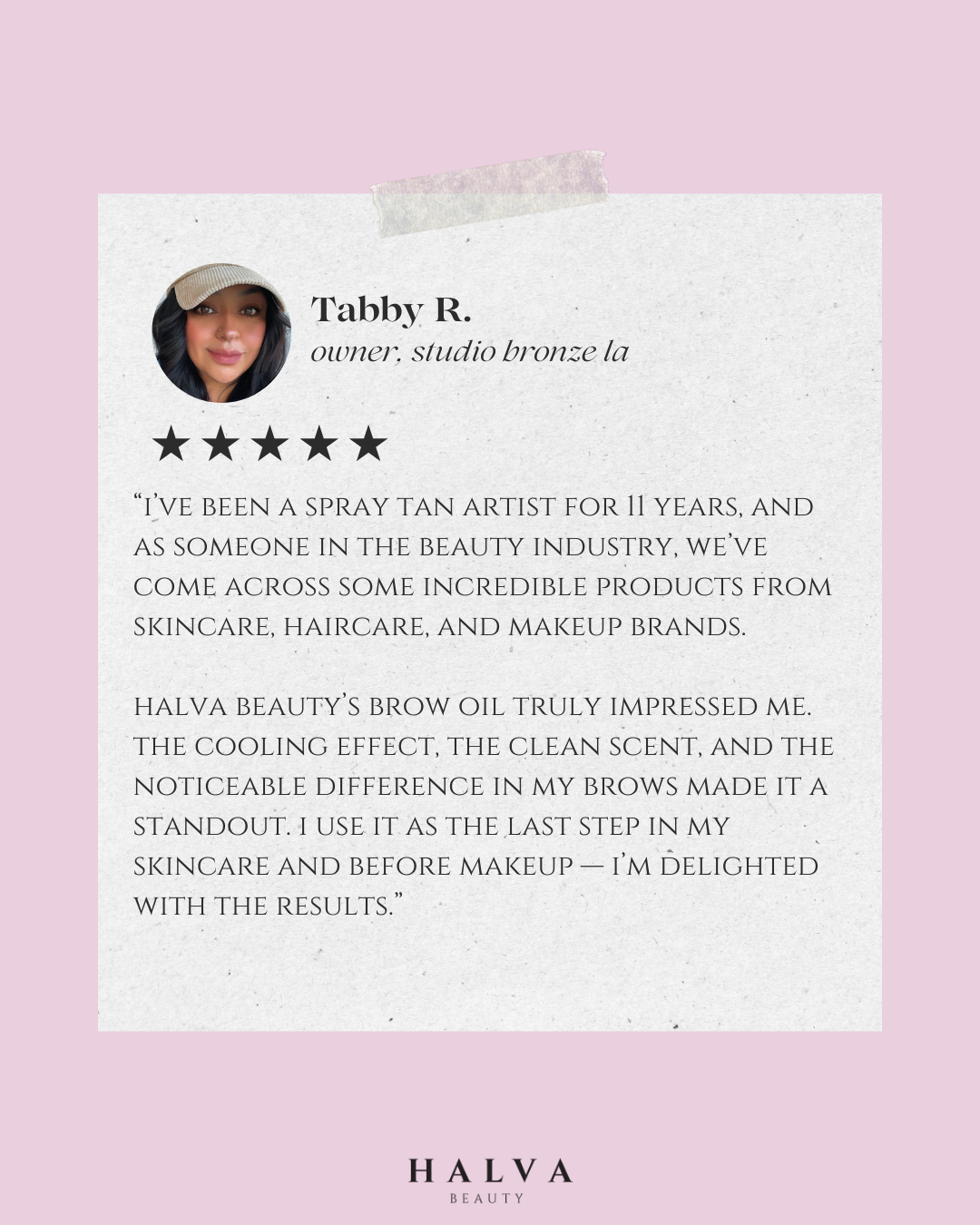 testimonial from tabby r, owner of studio bronze la, praising halva beauty nourishing brow oil for cooling effect, clean scent, and visible eyebrow growth, calling it a standout in her skincare and makeup routine.